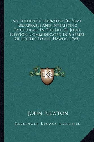 Cover image for An Authentic Narrative of Some Remarkable and Interesting Particulars in the Life of John Newton, Communicated in a Series of Letters to Mr. Haweis (1765)
