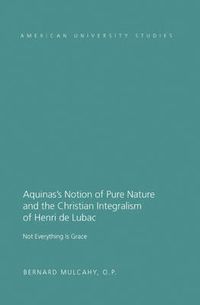 Cover image for Aquinas's Notion of Pure Nature and the Christian Integralism of Henri de Lubac: Not Everything is Grace