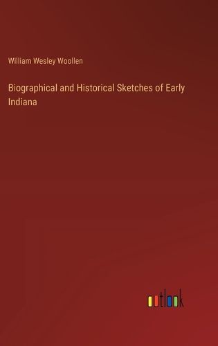 Biographical and Historical Sketches of Early Indiana