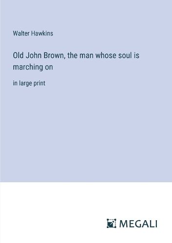 Cover image for Old John Brown, the man whose soul is marching on