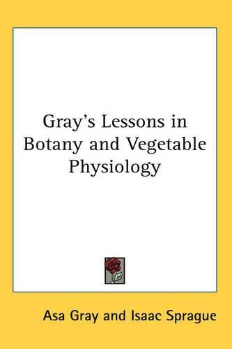 Cover image for Gray's Lessons in Botany and Vegetable Physiology