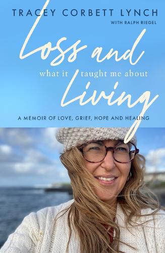 Cover image for Loss and What it Taught Me About Living: A memoir of love, grief, hope and healing