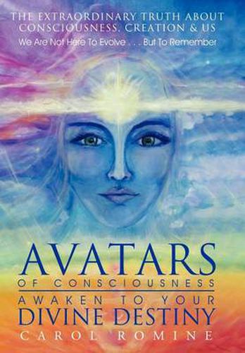 Cover image for Avatars of Consciousness Awaken to Your Divine Destiny: The Extraordinary Truth about Consciousness, Creation & Us