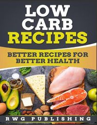 Cover image for Low Carb Recipes: Better Recipes for Better Health