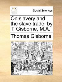 Cover image for On Slavery and the Slave Trade, by T. Gisborne, M.A.