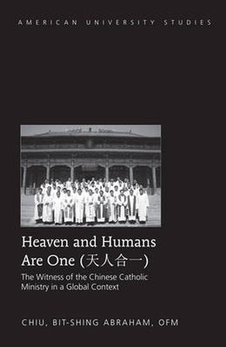 Cover image for Heaven and Humans Are One: The Witness of the Chinese Catholic Ministry in a Global Context