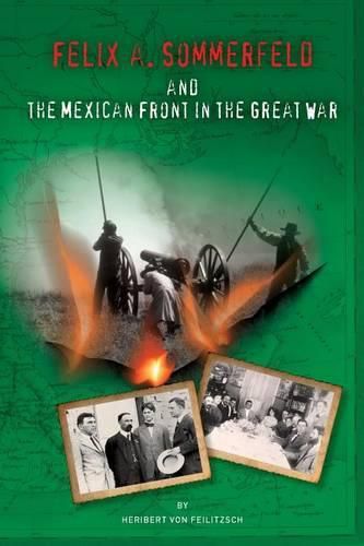 Cover image for Felix A. Sommerfeld and the Mexican Front in the Great War