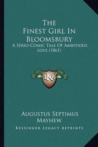 The Finest Girl in Bloomsbury: A Serio-Comic Tale of Ambitious Love (1861)