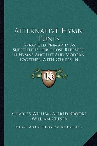 Alternative Hymn Tunes: Arranged Primarily as Substitutes for Those Repeated in Hymns Ancient and Modern, Together with Others in Constant Request (1902)