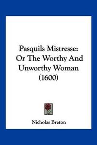 Cover image for Pasquils Mistresse: Or the Worthy and Unworthy Woman (1600)