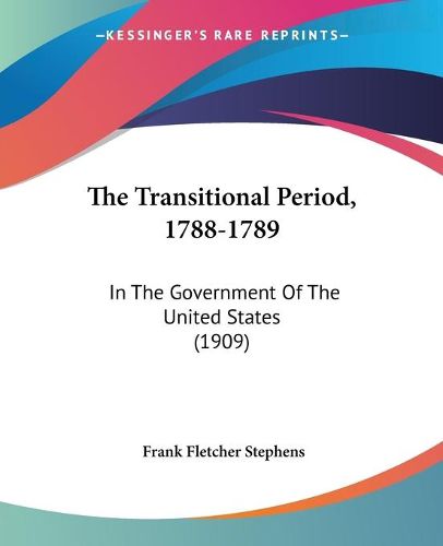 The Transitional Period, 1788-1789: In the Government of the United States (1909)