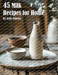 Cover image for 45 Milk Recipes for Home