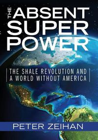 Cover image for The Absent Superpower: The Shale Revolution and a World Without America