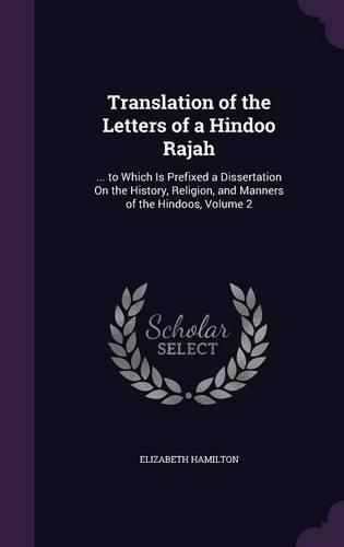 Cover image for Translation of the Letters of a Hindoo Rajah: ... to Which Is Prefixed a Dissertation on the History, Religion, and Manners of the Hindoos, Volume 2