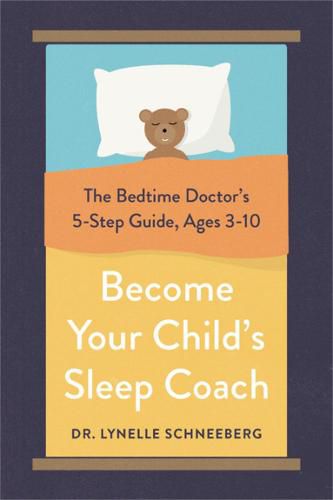 Cover image for Become Your Child's Sleep Coach: The Bedtime Doctor's 5-Step Guide, Ages 3-10