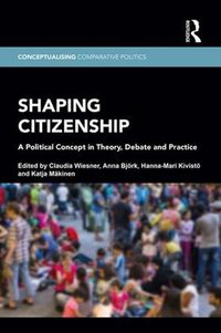 Cover image for Shaping Citizenship: A Political Concept in Theory, Debate and Practice