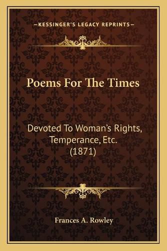 Cover image for Poems for the Times: Devoted to Woman's Rights, Temperance, Etc. (1871)