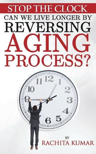 Cover image for Stop The Clock: Can We Live Longer by Reversing Aging Process?