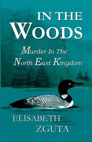 Cover image for In The Woods: Murder In The North East Kingdom