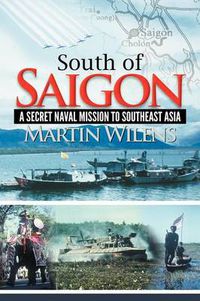 Cover image for South of Saigon: A Secret Naval Mission to Southeast Asia