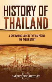 Cover image for History of Thailand: A Captivating Guide to the Thai People and Their History