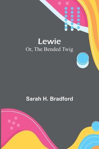 Cover image for Lewie; Or, The Bended Twig