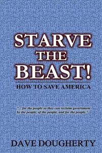 Cover image for Starve The Beast!: Reining in an Out-of-Control Government