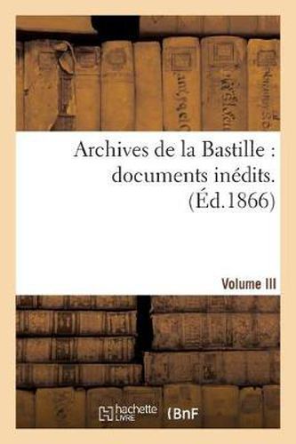 Cover image for Archives de la Bastille: Documents Inedits. [Vol. 3]