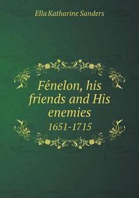 Cover image for Fe&#769;nelon, his friends and His enemies 1651-1715