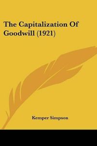 Cover image for The Capitalization of Goodwill (1921)