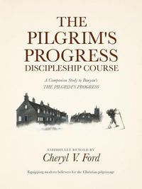 Cover image for The Pilgrim's Progress Discipleship Course: A Companion Study to Bunyan's THE PILGRIM'S PROGRESS Faithfully Retold