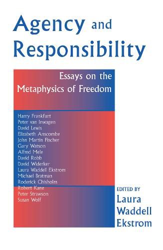 Agency And Responsiblity: Essays On The Metaphysics Of Freedom