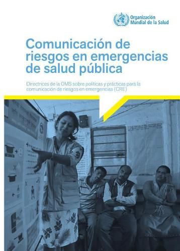 Cover image for Comunicacion de riesgos en emergencias de salud publica: Directrices de la OMS sobre politicas y practicas para la comunicacion de riesgos en emergencias (CRE)