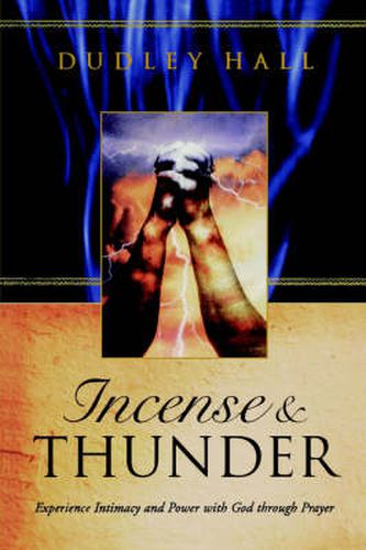 Cover image for Incense and Thunder: Experience Intimacy and Power with God Through Prayer