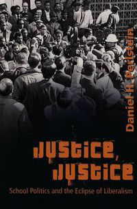 Cover image for Justice, Justice: School Politics and the Eclipse of Liberalism