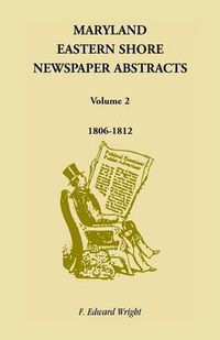 Cover image for Maryland Eastern Shore Newspaper Abstracts, Volume 2: 1806-1812