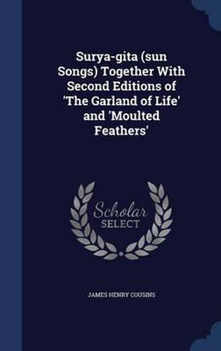 Cover image for Surya-Gita (Sun Songs) Together with Second Editions of 'the Garland of Life' and 'moulted Feathers