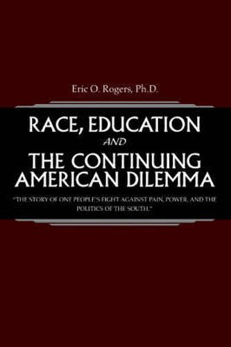 Cover image for Race, Education and the Continuing American Dilemma: The Story of One People's Fight Against Pain, Power, and the Politics of the South.