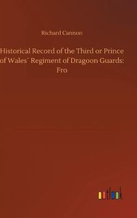 Cover image for Historical Record of the Third or Prince of Wales Regiment of Dragoon Guards: Fro