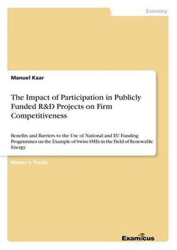 Cover image for The Impact of Participation in Publicly Funded R&D Projects on Firm Competitiveness: Benefits and Barriers to the Use of National and EU Funding Programmes on the Example of Swiss SMEs in the Field of Renewable Energy