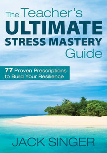 Cover image for The Teacher's Ultimate Stress Mastery Guide: 77 Proven Prescriptions to Build Your Resilience