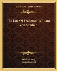 Cover image for The Life of Frederick William Von Steuben