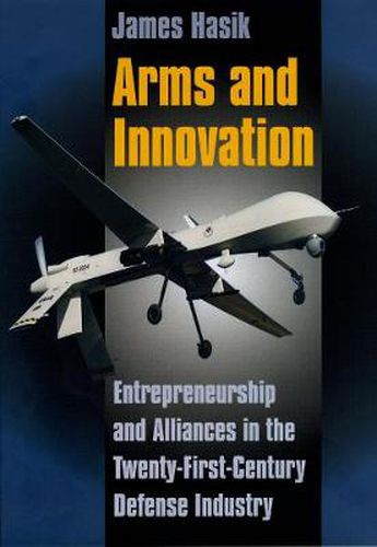 Cover image for Arms and Innovation: Entrepreneurship and Alliances in the Twenty-First Century Defense Industry