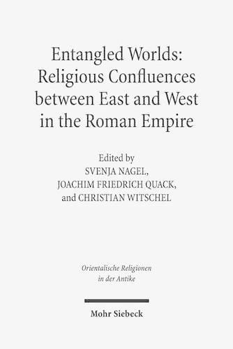 Entangled Worlds: Religious Confluences between East and West in the Roman Empire: The Cults of Isis, Mithras, and Jupiter Dolichenus