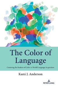 Cover image for The Color of Language: Centering the Student of Color in World Language Acquisition