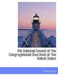 Cover image for The National Council of the Congregational Churched of the United States