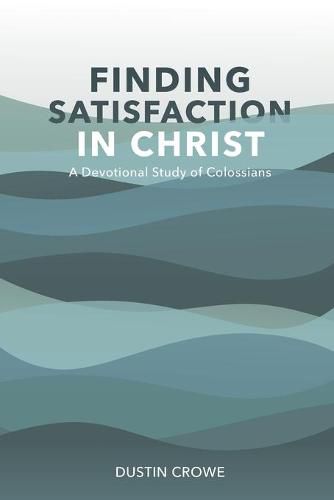 Cover image for Finding Satisfaction in Christ: A Devotional Study of Colossians