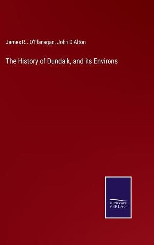 Cover image for The History of Dundalk, and its Environs