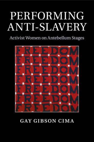 Cover image for Performing Anti-Slavery: Activist Women on Antebellum Stages