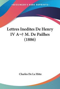 Cover image for Lettres Inedites de Henry IV A M. de Pailhes (1886)